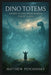 Dino Totems: Spirit Guides from Earth's First Gods by Matthew Petchinsky