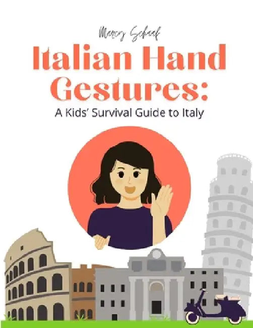 Italian Hand Gestures: A Kids' Survival Guide to Italy: A Survival Guide by Marcy Schaaf
