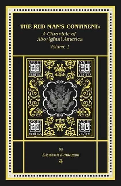 The Red Man's Continent: A Chronicle of Aboriginal America: A Chronicle of by Ellsworth Huntington