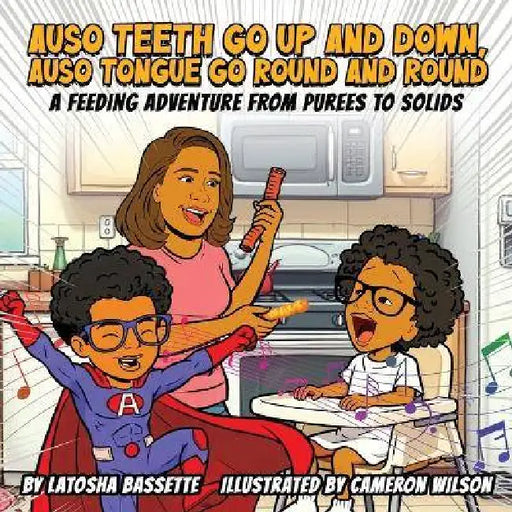 Auso Teeth Go Up and Down, Auso Tongue Go Round and Round A Feeding Adventure from Purees to Solids by Latosha Bassette, Cameron Wilson