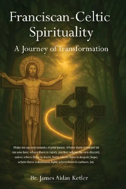 Franciscan Celtic Spirituality: A Journey of Transformation by Br James Aidan Ketler