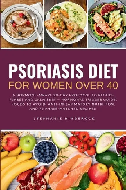 Psoriasis Diet for Women over 40: A Hormone-Aware 28-Day Protocol to Reduce Flares and Calm Skin - Hormonal Trigger Guide, Foods to Avoid, Anti-Inflam by Stephanie Hinderock