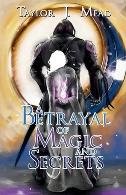 A Betrayal of Magic and Secrets by Mead, Taylor J.