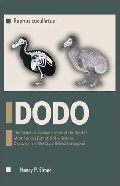 DODO (Raphus cucullatus): The Complete Natural History of the World's Most Famous Extinct Bird - Science, Discovery, and the Story Behind the Legend by Henry P. Elmer