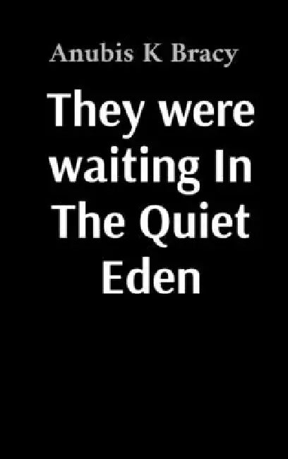 They were waiting In The Quiet Eden by Anubis K. Bracy