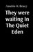 They were waiting In The Quiet Eden by Anubis K. Bracy