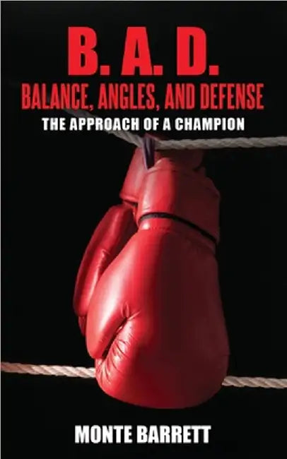 B. A. D. - Balance, Angles, and Defense: The Approach Of A Champion by Monte Barrett