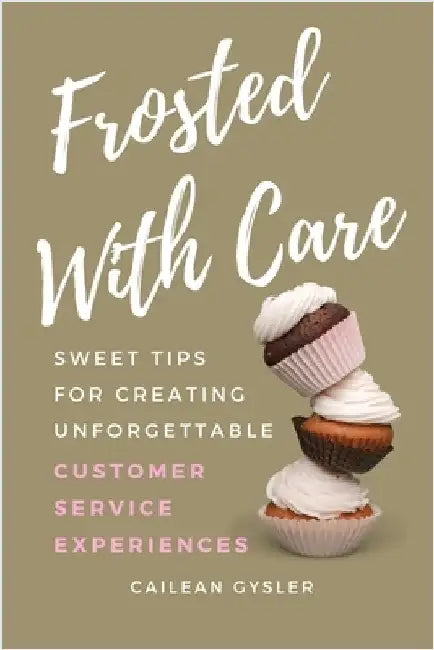 Frosted with Care: Sweet tips for creating unforgettable customer experiences by Cailean Gysler