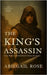 The King's Assassin: From Blades to Brotherhood: Simon the Zealot by Rose, Abiegail
