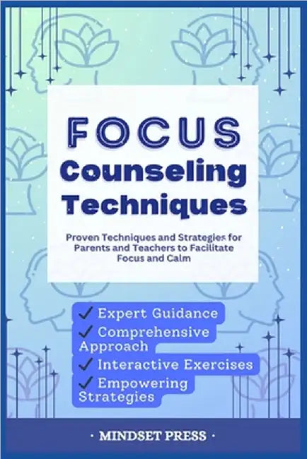 Focus Counseling Techniques: Proven Techniques and Strategies for Parents and Teachers to Facilitate Focus and Calm by Mindset Press