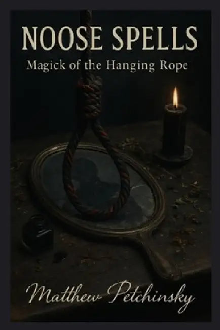 Noose Spells: Magick of the Hanging Rope by Matthew Petchinsky
