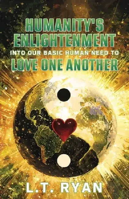 Humanity's Enlightenment Into Our Basic Human Need to Love One Another by L. T. Ryan