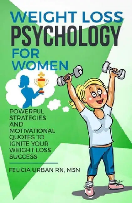 Weight Loss Psychology for Women: Powerful Strategies and Motivational Quotes to Ignite Your Weight Loss Success! by Felicia Urban Msn