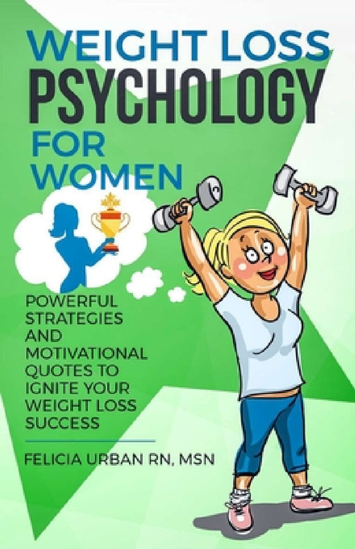 Weight Loss Psychology for Women: Powerful Strategies and Motivational Quotes to Ignite Your Weight Loss Success! by Felicia Urban Msn