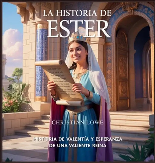 La Historia De Ester: Historia De Valentía Y Esperanza De Una Valiente Reina by Lowe, Christian