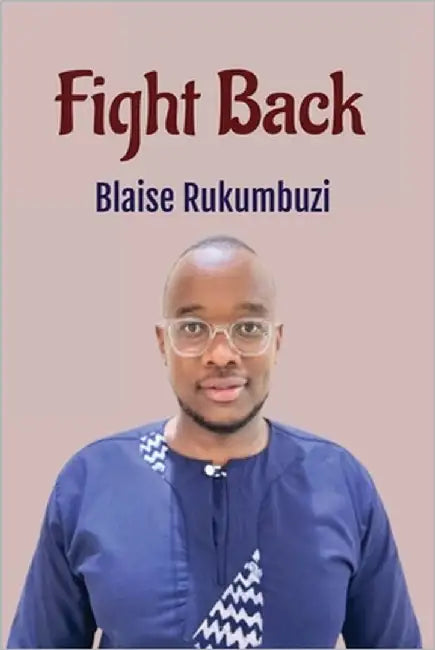 Fight Back: Unraveling Gender-Based Violence in East African Traditional Societies by Rukumbuzi, Blaise