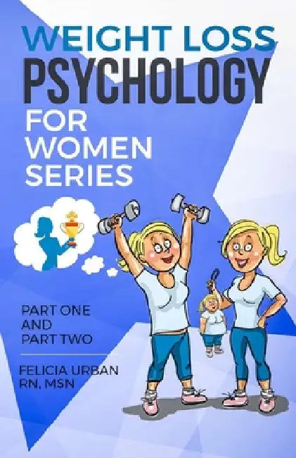 Weight Loss Psychology for Women: Part One and Part Two by Felicia Urban Msn