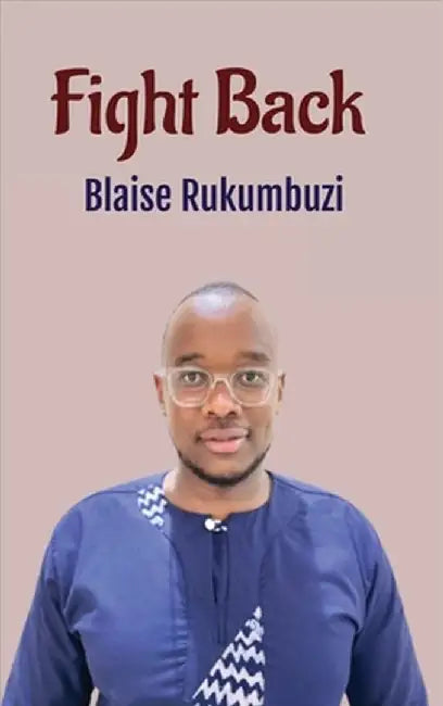 Fight Back: Unraveling Gender-Based Violence in East African Traditional Societies by Rukumbuzi, Blaise