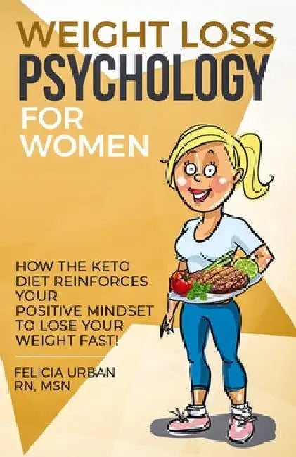 Weight Loss Psychology for Women: How the Keto Diet Reinforces Your Positive Mindset to Lose Your Weight Fast! by Felicia Urban Msn