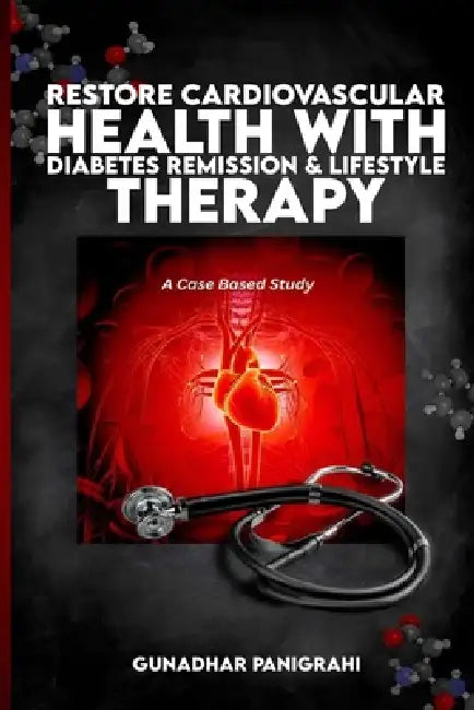 Restore Cardiovascular Health with Diabetes Remission & Lifestyle Therapy by Gunadhar Panigrahi
