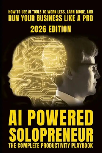 AI-Powered Solopreneur: The Practical Guide to Using Artificial Intelligence to Build, Run, and Scale a One-Person Business by Alex Z. Morgan