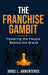 The Franchise Gambit: Powering the People Behind the Brand by Jorge Armenteros