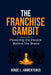 The Franchise Gambit: Powering the People Behind the Brand by Jorge Armenteros