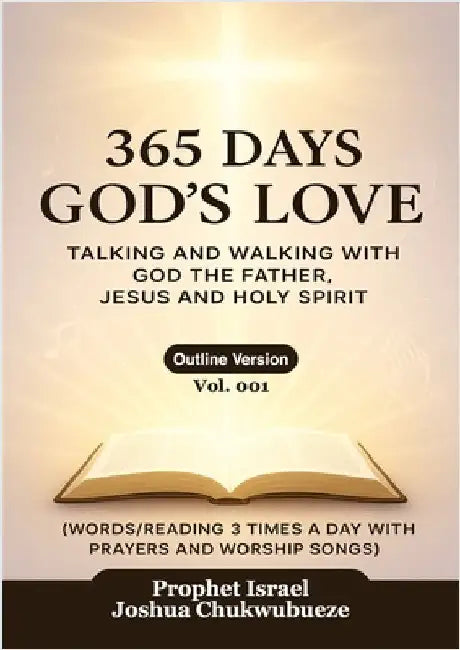 365 Days God's Love: Talking and Walking with God of the Father, Jesus and Holy Spirit by Prophet Israel Joshua Chukwubueze
