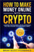 How to Make Money Online with Crypto: Mastering Cryptocurrency, Bitcoin, Blockchain, NFTs, DeFi, Altcoins, and Other Digital Assets by Fitzgerald, Brian Scott