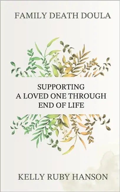 Family Death Doula: Supporting a Loved One Through End of Life by Ruby Hanson, Kelly