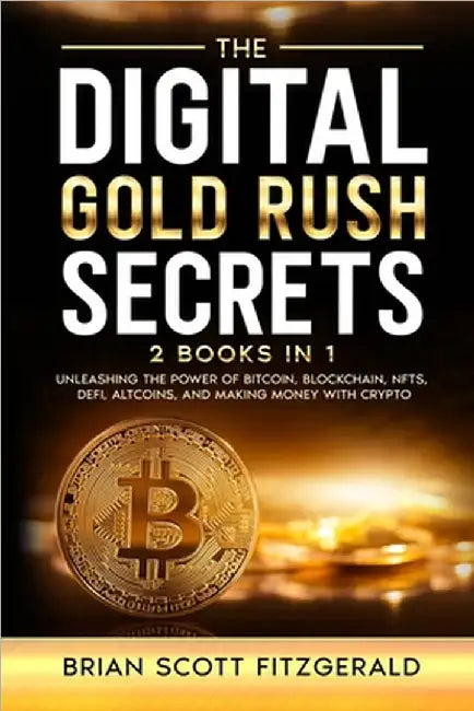 The Digital Gold Rush Secrets: Unleashing the Power of Bitcoin, Blockchain, NFTs, DeFi, Altcoins, and Making Money with Crypto by Fitzgerald, Brian Scott
