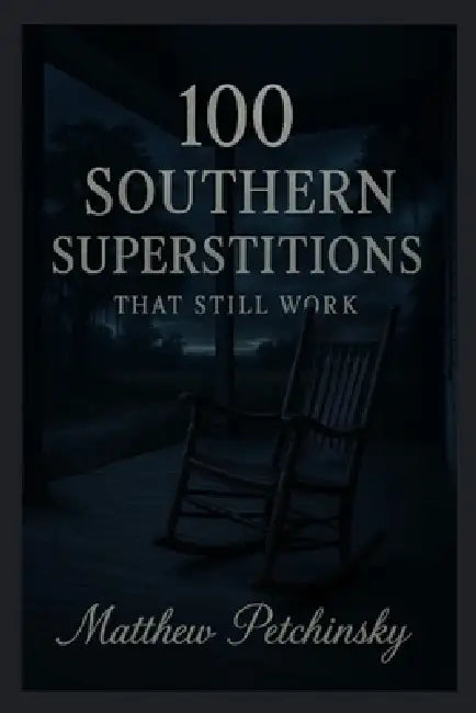 100 Southern Superstitions That Still Work by Matthew Petchinsky