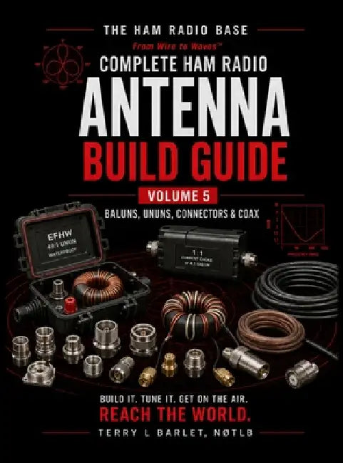 Ham Radio Base Antenna Build Guide: Volume 5: Baluns, Ununs, Connectors & Coax by Terry L. Barlet