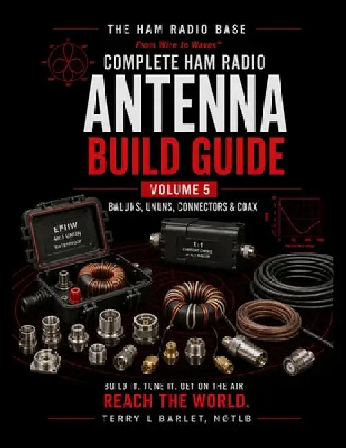 Ham Radio Base Antenna Build Guide: Volume 5: Baluns, Ununs, Connectors & Coax by Terry L. Barlet