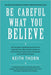 Be Careful What You Believe by Keith Thorn
