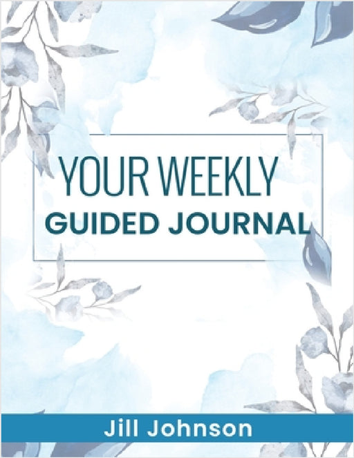 Your Weekly Guided Journal by Jill Johnson