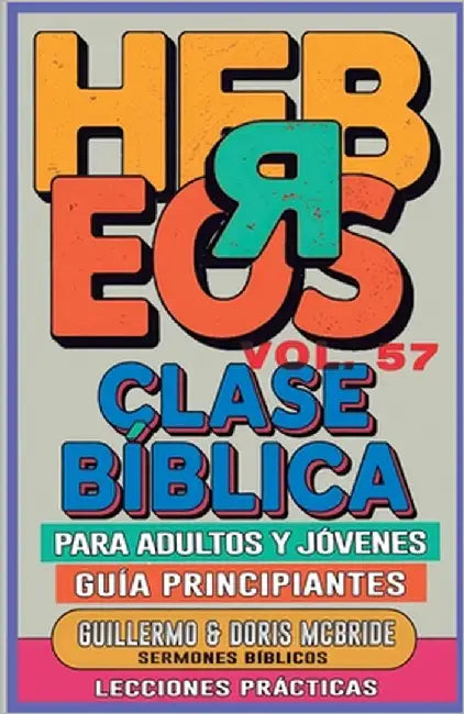 Clase Bíblica para Adultos y Jóvenes Guía Principiantes - Hebreos: Lecciones Prácticas by Doris McBride, Guillermo
