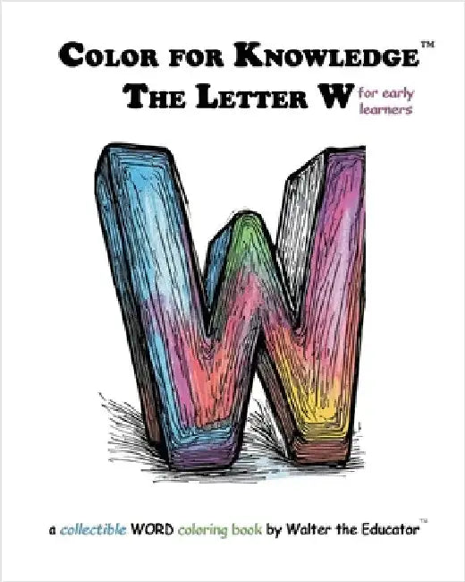 Color for Knowledge: The Letter W by Walter the Educator