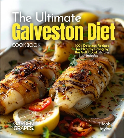 The ultimate Galveston Diet Cookbook: 100+ Delicious Recipes for Healthy Living by the Gulf Coast, Pictures Included by Noah Taylor