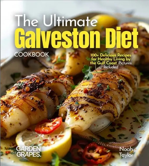 The ultimate Galveston Diet Cookbook: 100+ Delicious Recipes for Healthy Living by the Gulf Coast, Pictures Included by Noah Taylor