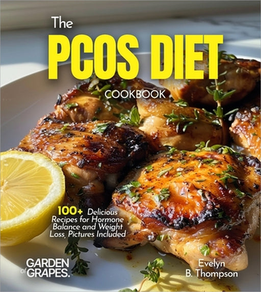 The PCOS Diet Cookbook: 100+ Delicious Recipes for Hormone Balance and Weight Loss, Pictures Included by Evelyn B. Thompson