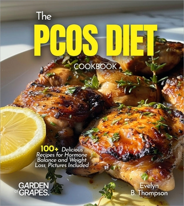 The PCOS Diet Cookbook: 100+ Delicious Recipes for Hormone Balance and Weight Loss, Pictures Included by Evelyn B. Thompson