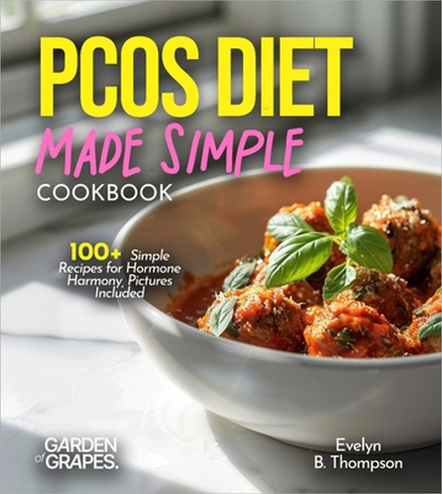PCOS Diet Made Simple: 100+ Simple Recipes for Hormone Harmony, Pictures Included by Evelyn B. Thompson