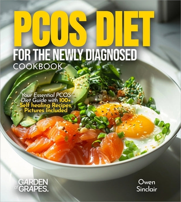 PCOS Diet for the Newly Diagnosed Cookbook: Your Essential PCOS Diet Guide with 100+ Self healing Recipes, Pictures Included by Owen Sinclair
