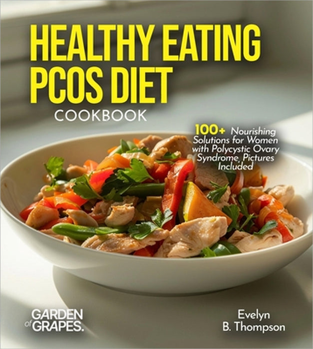 Healthy Eating PCOS Diet Cookbook: 100+ Nourishing Solutions for Women with Polycystic Ovary Syndrome, Pictures Included by Evelyn B. Thompson