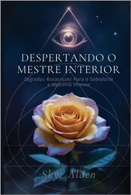 Awakening the Inner Master / Despertando o Mestre Interior: Segredos Rosicrucian Secrets to Wisdom and Inner Alchemy / Rosacruzes para a Sabedoria e A by Alden, Skye