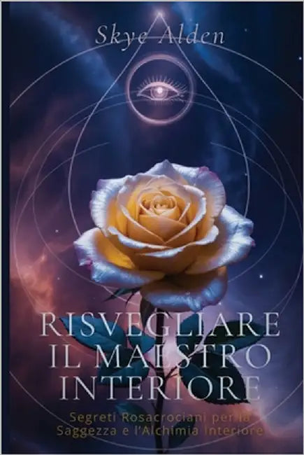 Awakening the Inner Master / Risvegliare il Maestro Interiore: Rosicrucian Secrets to Wisdom and Inner Alchemy / Segreti Rosacrociani per la Saggezza by Alden, Skye