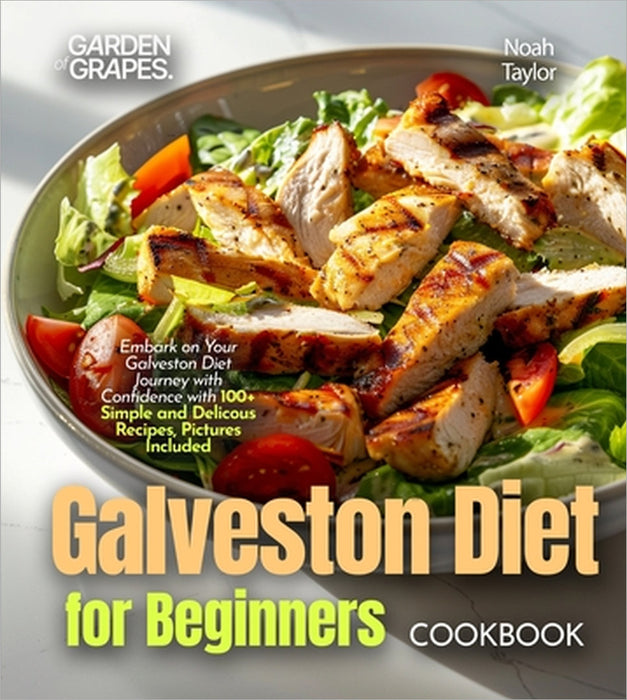 Galveston Diet for Beginners Cookbook: Embark on Your Galveston Diet Journey with Confidence with 100+ Simple and Delicous Recipes, Pictures Included by Noah Taylor