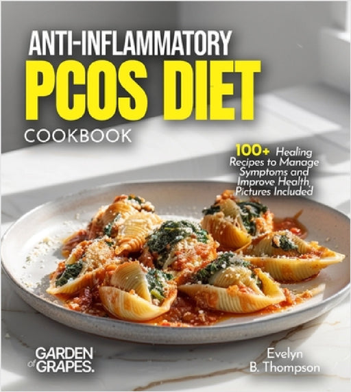 Anti-Inflammatory PCOS Diet Cookbook: 100+ Healing Recipes to Manage Symptoms and Improve Health, Pictures Included by Evelyn B. Thompson