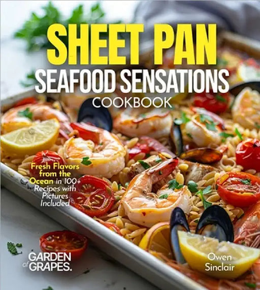 Sheet Pan Seafood Sensations Cookbook: Fresh Flavors from the Ocean in 100+ Recipes with Pictures Included by Owen Sinclair